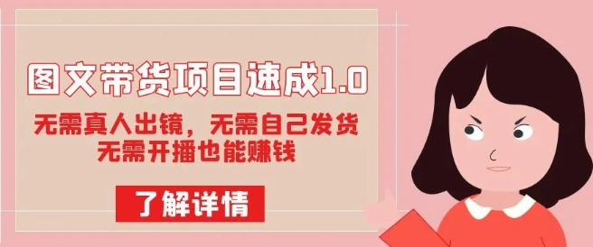 图文带货项目速成1.0：无需真人出镜，无需自己发货，无需开播也能赚钱-甬战资源库