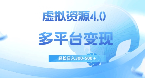 虚拟资源4.0，多平台变现，轻松日入300-500＋【揭秘】-甬战资源库