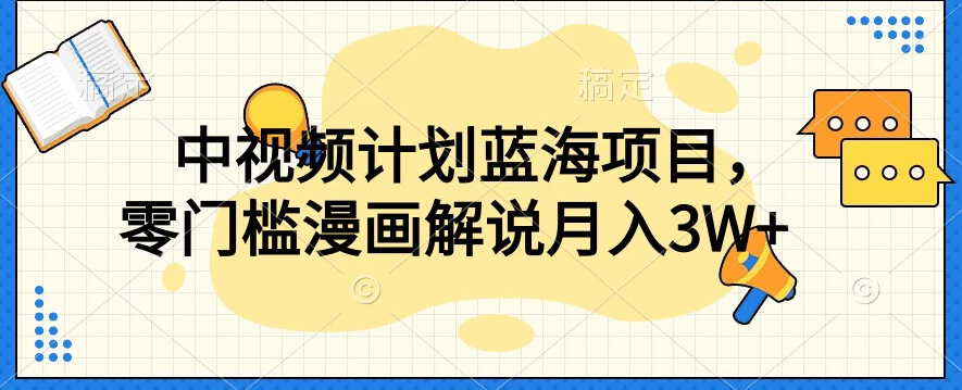 中视频计划蓝海项目，零门槛漫画解说教程【揭秘】-甬战资源库