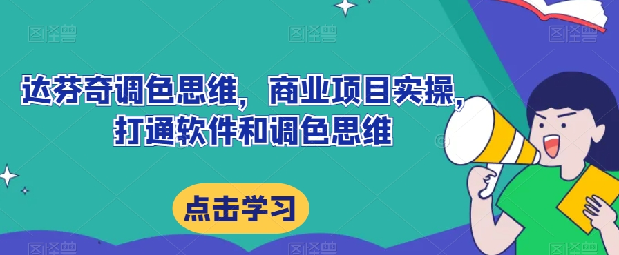 达芬奇调色思维，商业项目实操，打通软件和调色思维-甬战资源库