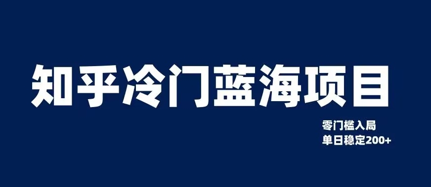 知乎冷门蓝海项目，零门槛教你如何单日变现200+【揭秘】-甬战资源库