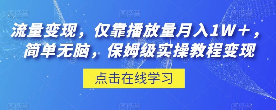 流量变现，仅靠播放量月入1W＋，简单无脑，保姆级实操教程【揭秘】-甬战资源库