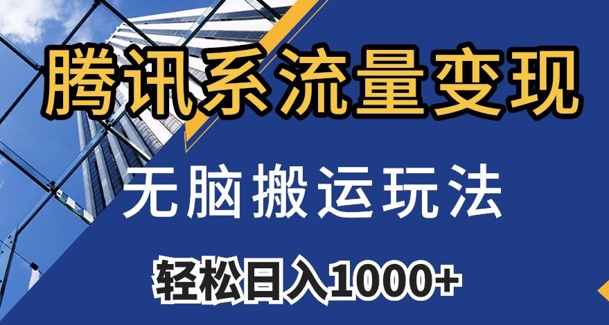 腾讯系流量变现，无脑搬运玩法，日入1000+（附481G素材）【揭秘】-甬战资源库