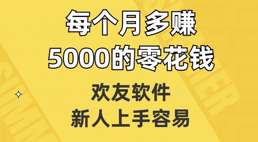 欢友软件，新人上手容易，每个月多赚5000的零花钱【揭秘】-甬战资源库