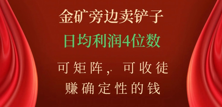 金矿旁边卖铲子，赚确定性的钱，可矩阵，可收徒，日均利润4位数【揭秘】-甬战资源库