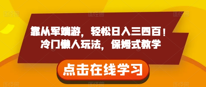 靠从军端游，轻松日入三四百！冷门懒人玩法，保姆式教学【揭秘】-甬战资源库
