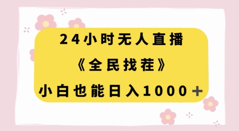 24小时无人直播，全民找茬，小白也能日入1000+【揭秘】-甬战资源库