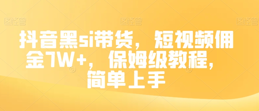 抖音黑si带货，短视频佣金7W+，保姆级教程，简单上手【揭秘】-甬战资源库