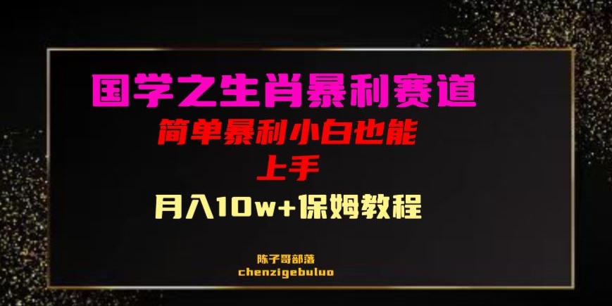 国学之暴利生肖带货小白也能做月入10万+保姆教程【揭秘】-甬战资源库