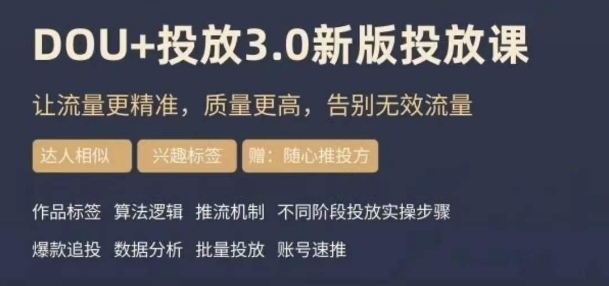 dou+豆荚投放实操课3.0新版，让流量更精准，质量更高，告别无效流量-甬战资源库