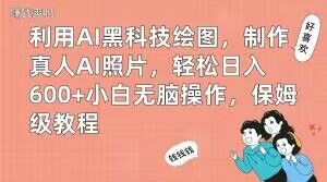 利用AI黑科技绘图，制作真人AI照片，轻松日入600+小白无脑操作，保姆级教程【揭秘】-甬战资源库