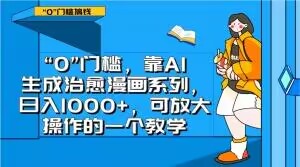 “0”门槛，靠AI生成治愈漫画系列，日入1000+，可放大操作的一个教学-甬战资源库