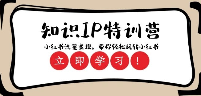 知识IP特训营 ：小红书-流量变现，带你轻松玩转小红书（23节视频课）-甬战资源库