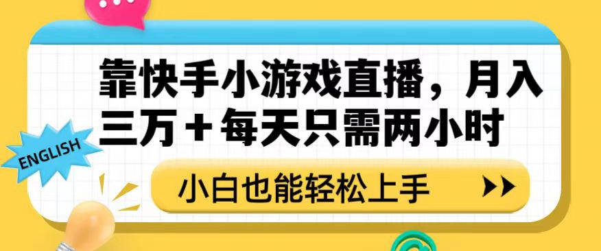 靠快手小游戏直播，月入三万+每天只需两小时，小白也能轻松上手【揭秘】-甬战资源库