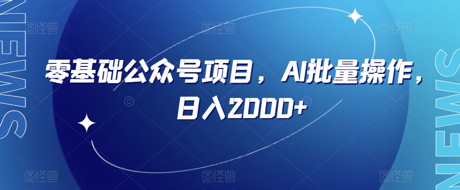 零基础公众号项目，AI批量操作，日入2000+【揭秘】-甬战资源库