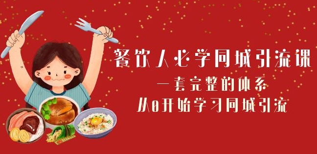 餐饮人必学-同城引流课：一套完整的体系，从0开始学习同城引流（68节课）-甬战资源库