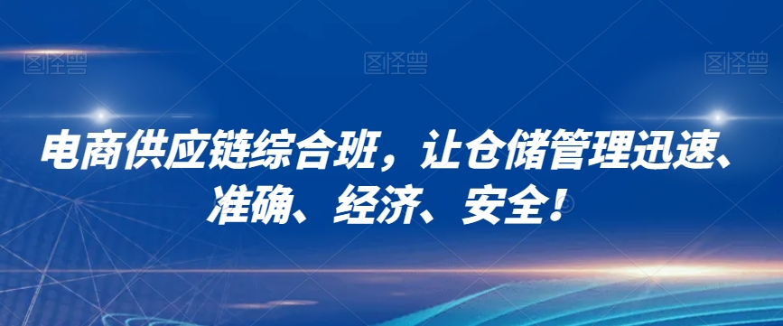 电商供应链综合班，让仓储管理迅速、准确、经济、安全！-甬战资源库