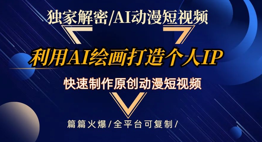 独家解密AI动漫短视频最新玩法，快速打造个人动漫IP，制作原创动漫短视频，篇篇火爆【揭秘】-甬战资源库