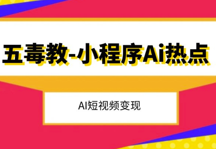 五毒教抖音小程序Ai热点，Al短视频变现-甬战资源库