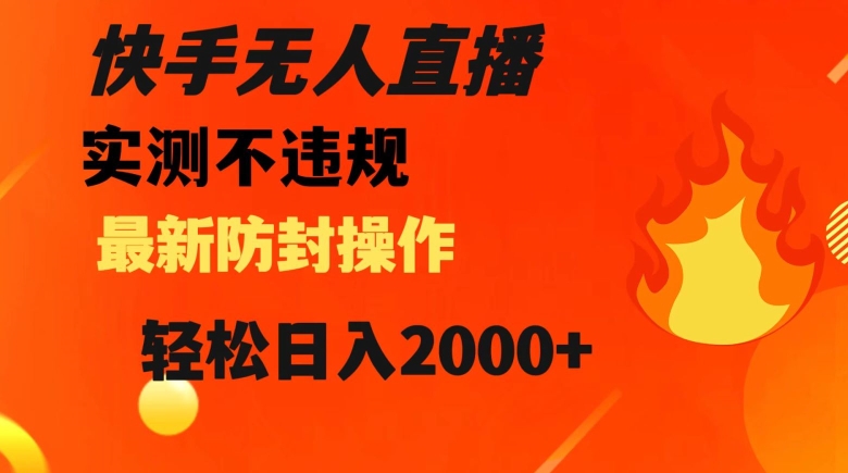 快手无人直播，不违规搭配最新的防封操作，轻松日入2000+【揭秘】-甬战资源库
