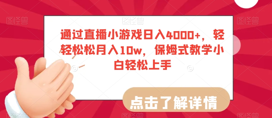 通过直播小游戏日入4000+，轻轻松松月入10w，保姆式教学小白轻松上手【揭秘】-甬战资源库