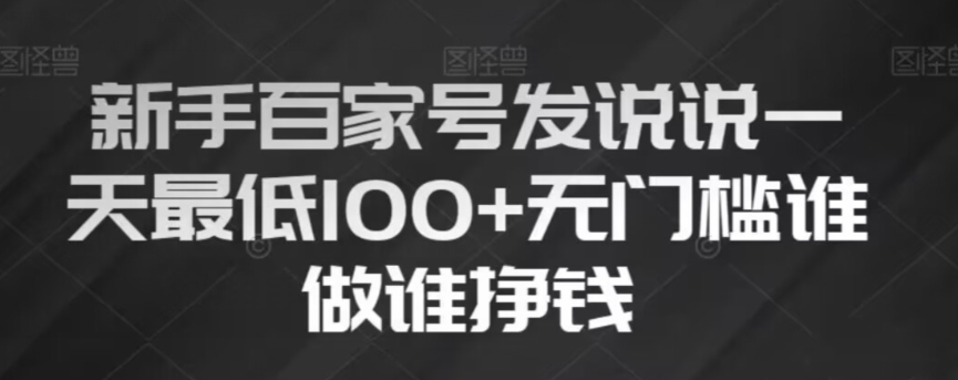 新手百家号发说说，无脑复制粘贴文案，一天最低100+，无门槛谁做谁挣钱【揭秘】-甬战资源库