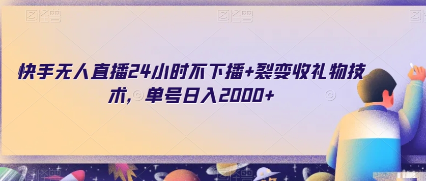 快手无人直播24小时不下播+裂变收礼物技术，单号日入2000+【揭秘】-甬战资源库