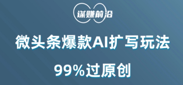 微头条爆款AI扩写玩法，99%过原创-甬战资源库