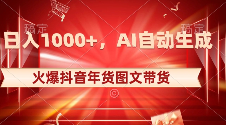 10日入1000+火爆抖音年货图文带货，AI自动生成自己的年货原创图文【揭秘】-甬战资源库
