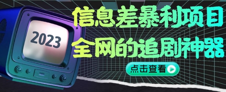 信息差暴利项目，全网的追剧神器,无任何门槛，小白也能月入2W+【揭秘】-甬战资源库
