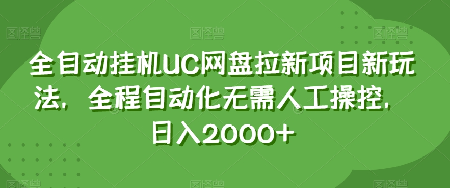 全自动挂机UC网盘拉新项目新玩法，全程自动化无需人工操控，日入2000+【揭秘】-甬战资源库