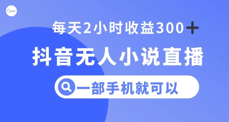 抖音无人小说直播，一部手机操作，日入300+【揭秘】-甬战资源库