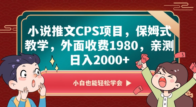 小说推文CPS项目，保姆式教学，外面收费1980，亲测日入2000+【揭秘】-甬战资源库