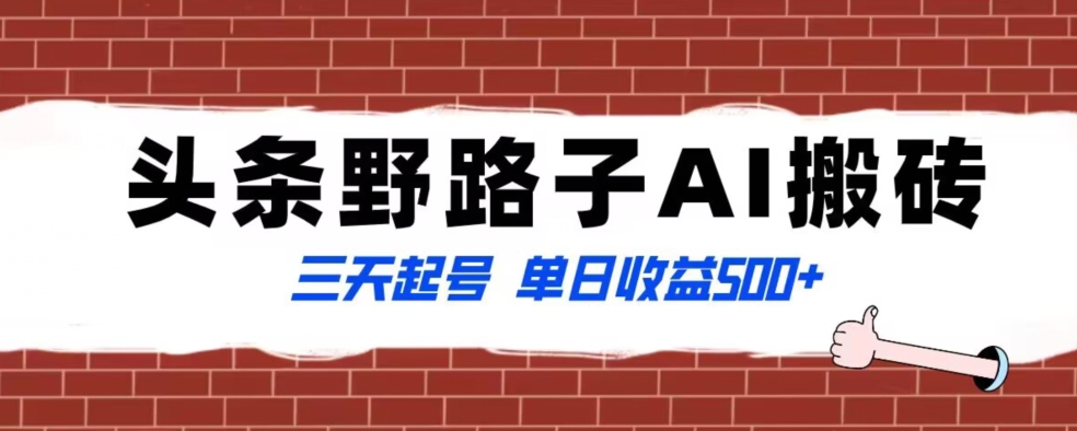 全网首发头条野路子AI搬砖玩法，纪实类超级蓝海项目，三天起号单日收益500+【揭秘】-甬战资源库