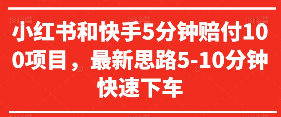 小红书和快手5分钟赔付100项目，最新思路5-10分钟快速下车【仅揭秘】-甬战资源库