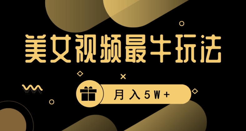 美女短视频最牛玩法，流量高，变现快，轻松月入5W+【揭秘】-甬战资源库