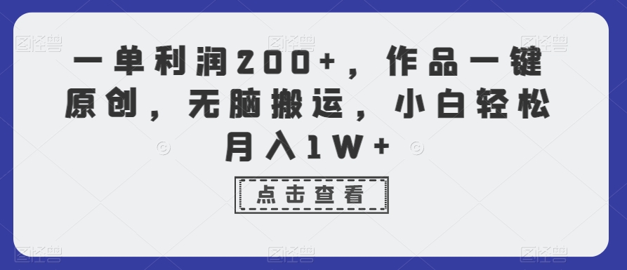 一单利润200+，作品一键原创，无脑搬运，小白轻松月入1W+【揭秘】-甬战资源库