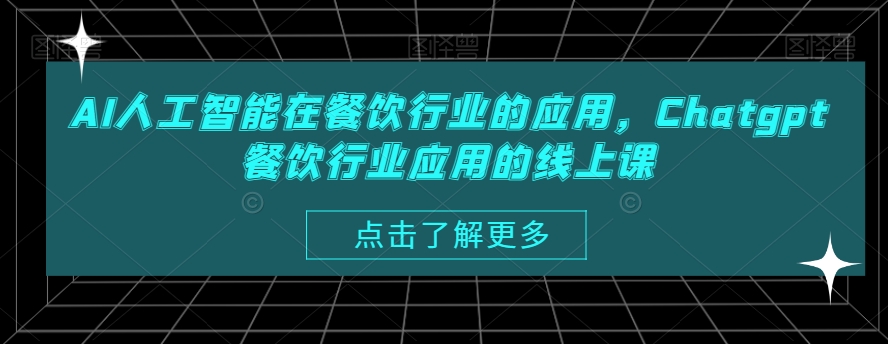 AI人工智能在餐饮行业的应用，Chatgpt餐饮行业应用的线上课-甬战资源库