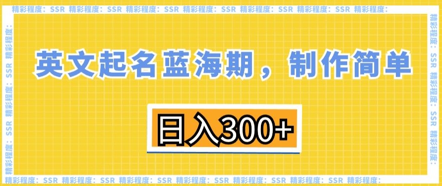 英文起名蓝海期，制作简单，日入300+【揭秘】-甬战资源库