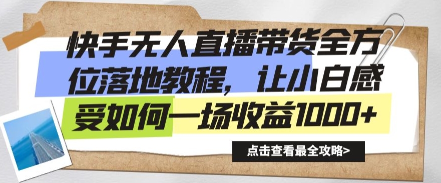 快手无人直播带货全方位落地教程，让小白感受如何一场收益1000+【揭秘】-甬战资源库