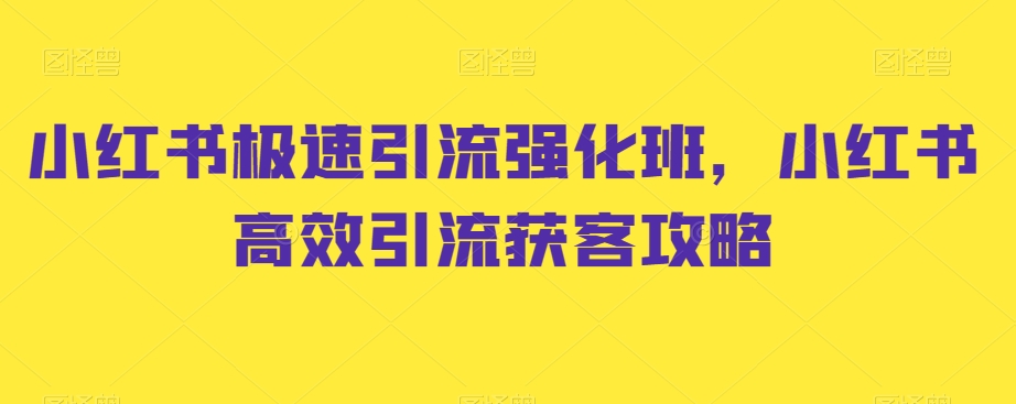 小红书极速引流强化班，小红书高效引流获客攻略-甬战资源库