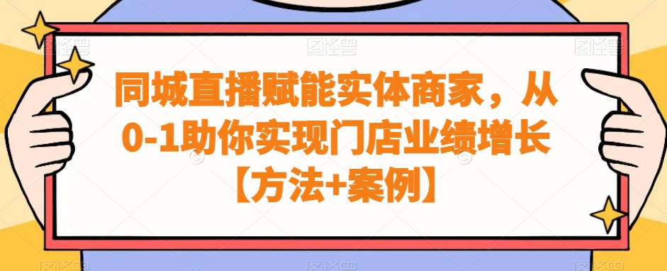 同城直播赋能实体商家，从0-1助你实现门店业绩增长【方法+案例】-甬战资源库