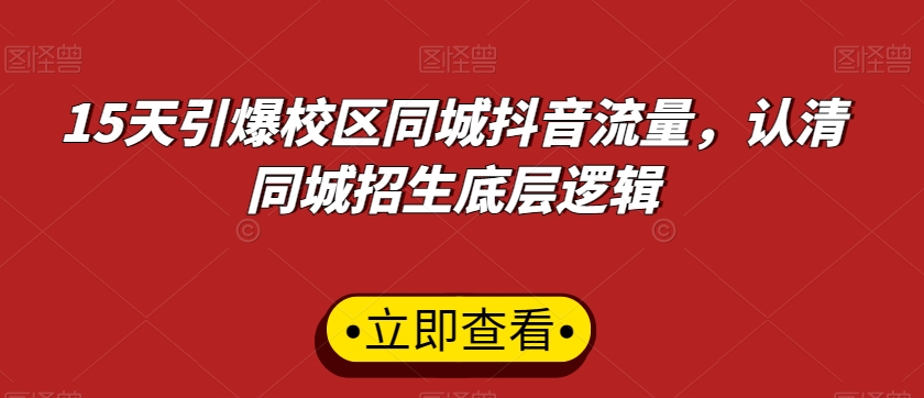 15天引爆校区同城抖音流量，认清同城招生底层逻辑-甬战资源库