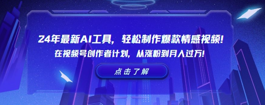 24年最新AI工具，轻松制作爆款情感视频！在视频号创作者计划，从涨粉到月入过万【揭秘】-甬战资源库