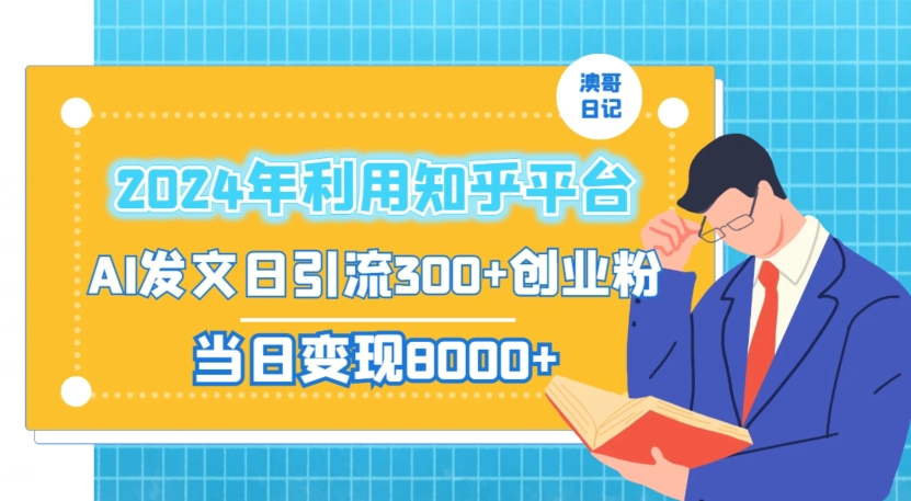 2024年利用知乎平台，AI发文日引流300+创业粉，当日变现1000+【揭秘】-甬战资源库