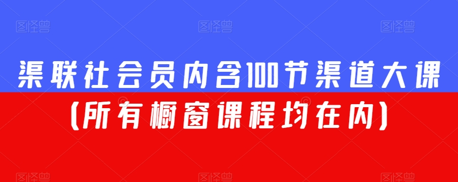渠联社会员内含100节渠道大课（所有橱窗课程均在内）-甬战资源库