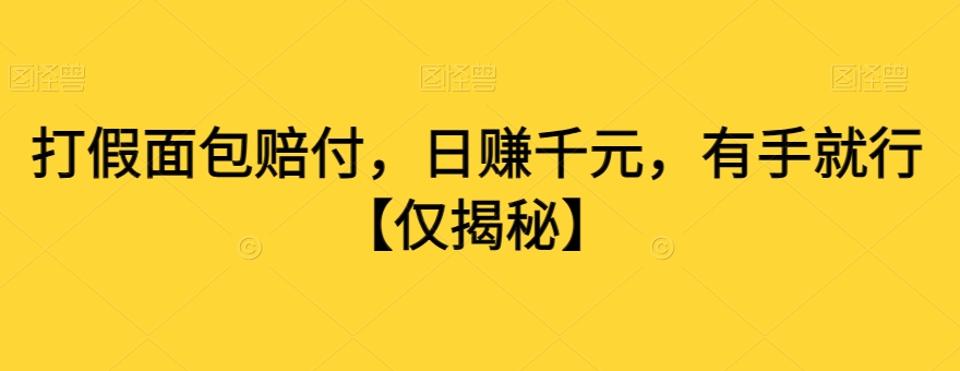 打假面包赔付，日赚千元，有手就行【仅揭秘】-甬战资源库