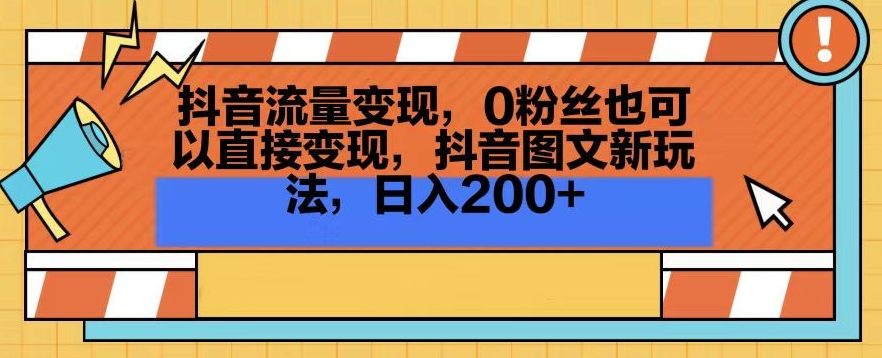 抖音流量变现，0粉丝也可以直接变现，抖音图文新玩法，日入200+【揭秘】-甬战资源库