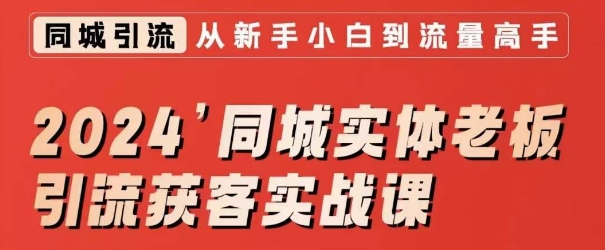 2024同城实体老板引流获客实战课，同城短视频·同城直播·实体店投放·问题答疑-甬战资源库