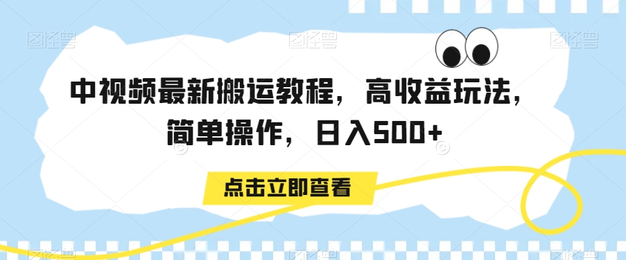 中视频最新搬运教程，高收益玩法，简单操作，日入500+【揭秘】-甬战资源库